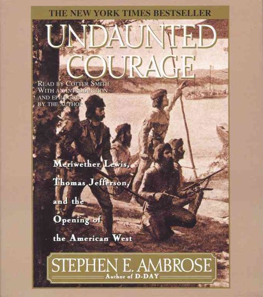 Undaunted Courage: Meriwether Lewis Thomas Jefferson And The Opening Of The American West cover