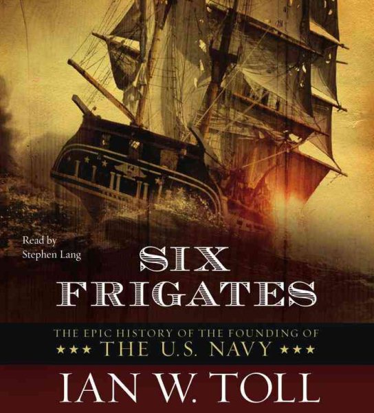 Six Frigates: The Epic History of the Founding of the U.S. Navy cover