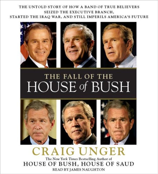 The Fall of the House of Bush: The Untold Story of How a Band of True Believers Seized the Executive Branch, Started the Iraq War, and Still Imperils America's Future cover