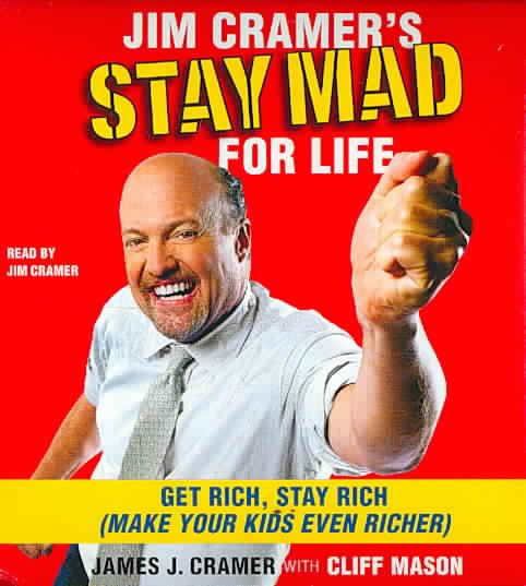 Jim Cramer's Stay Mad for Life: Get Rich, Stay Rich (Make Your Kids Even Richer) cover
