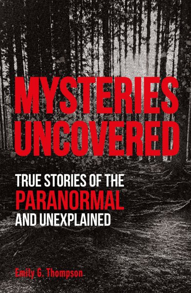 Mysteries Uncovered: True Stories of the Paranormal and Unexplained (True Crime Uncovered) cover