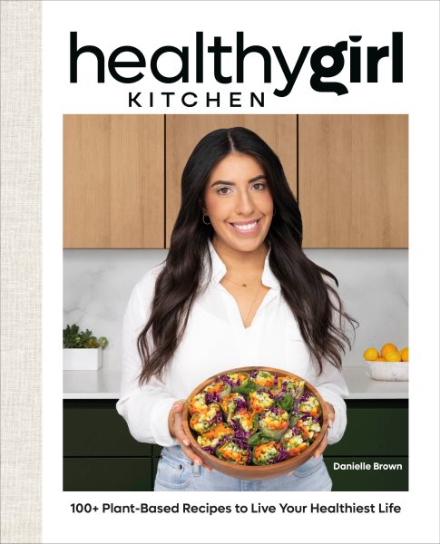 HealthyGirl Kitchen: 100+ Plant-Based Recipes to Live Your Healthiest Life cover