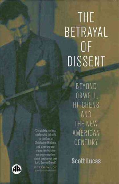 The Betrayal of Dissent: Beyond Orwell, Hitchens and the New American Century cover