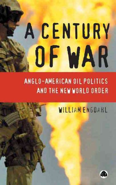 A Century of War: Anglo-American Oil Politics and the New World Order cover