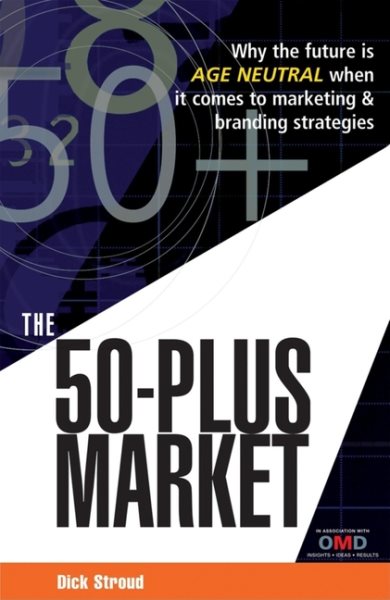 The 50-Plus Market: Why the Future is Age-Neutral when it Comes to Marketing and Branding Strategies cover