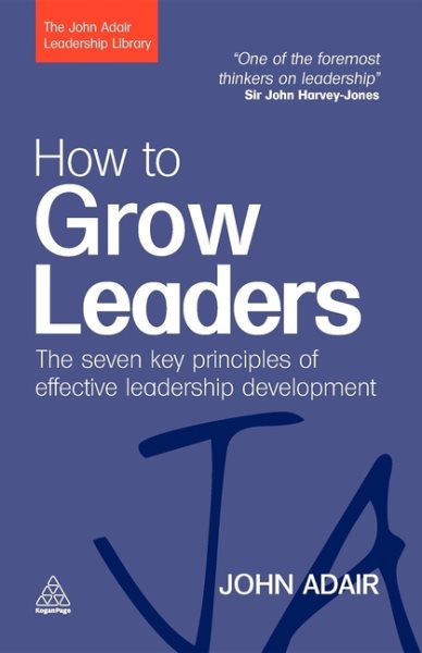How to Grow Leaders: The Seven Key Principles of Effective Leadership Development (The John Adair Leadership Library) cover