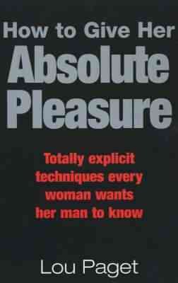 How To Give Her Absolute Pleasure: Totally explicit techniques every woman wants her man to know (Tom Thorne Novels) cover