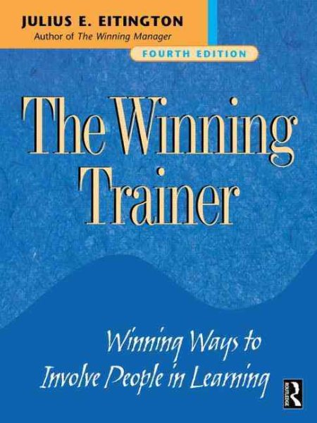 The Winning Trainer: Winning Ways to Involve People in Learning, Fourth Edition