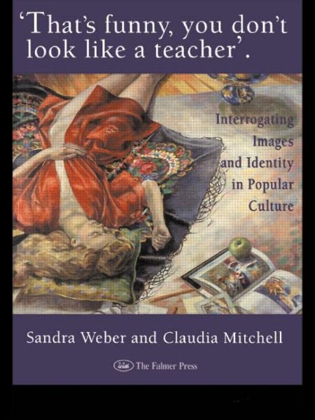 That's Funny You Don't Look Like A Teacher!: Interrogating Images, Identity, And Popular Culture (World of Childhood & Adolescence S) cover