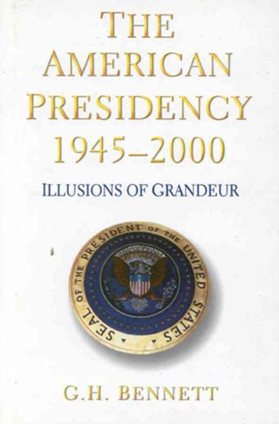 The American Presidency, 1945-2000: Illusions of Grandeur cover