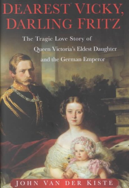Dearest Vicky, Darling Fritz: The Tragic Love Story of Queen Victoria's Eldest Daughter and the German Emperor cover