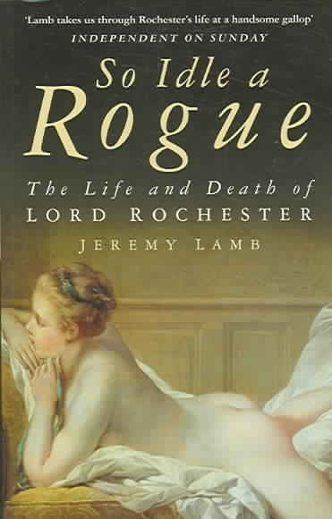 So Idle a Rogue: The Life and Death of Lord Rochester cover