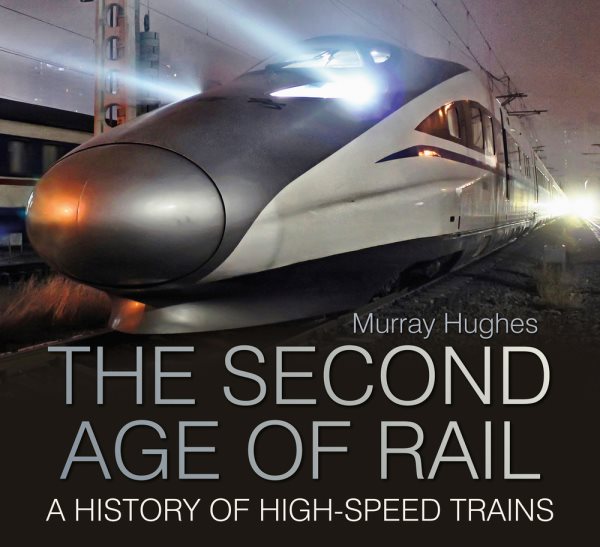 The Second Age of Rail: A History of High-Speed Trains cover