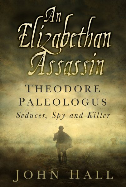 An Elizabethan Assassin: Theodore Paleologus: Seducer, Spy and Killer cover