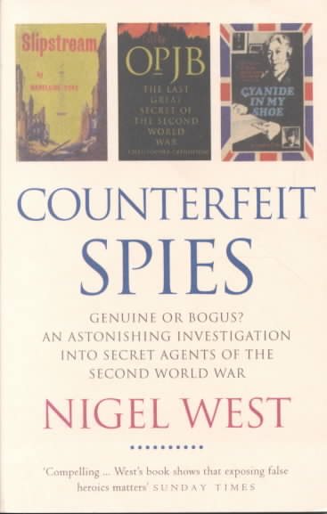Counterfeit Spies: Genuine or Bogus? An Astonishing Investigation into Secret Agents of the Second World War (Nigel West Intelligence Library)