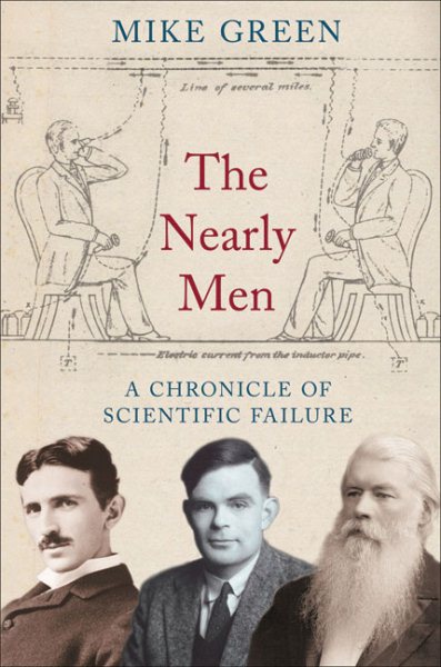 The Nearly Men: A Chronicle of Scientific Failure cover