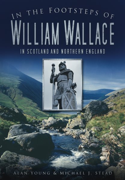 In the Footsteps of William Wallace: In Scotland and Northern England cover