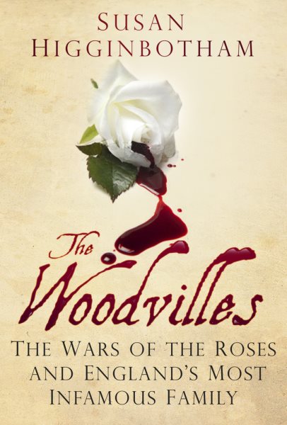 The Woodvilles: The Wars of the Roses and England's Most Infamous Family cover