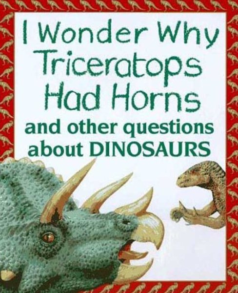 I Wonder Why Triceratops Had Horns: and Other Questions about Dinosaurs cover