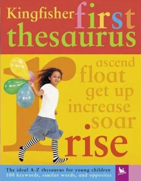 The Kingfisher First Thesaurus: The Ideal A-Z Thesaurus for Young Children (Kingfisher First Reference)