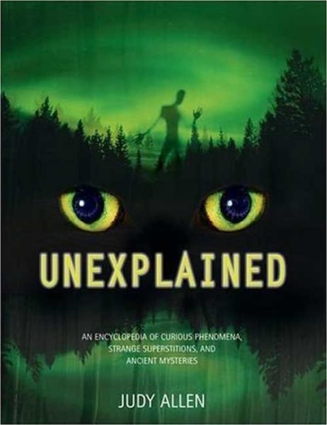 Unexplained: An Encyclopedia of Curious Phenomena, Strange Superstitions, and Ancient Mysteries cover
