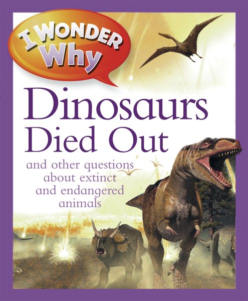 I Wonder Why The Dinosaurs Died Out: and Other Questions About Extinct and Endangered Animals cover