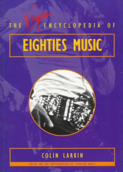 The Virgin Encyclopedia of Eighties Music (Virgin Encyclopedias of Popular Music)