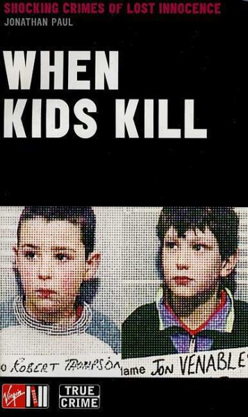 When Kids Kill : Shocking Crimes of Lost Innocence (Virgin True Crime) cover