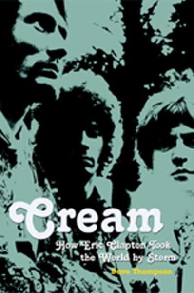 Cream: How Eric Clapton Took the World by Storm