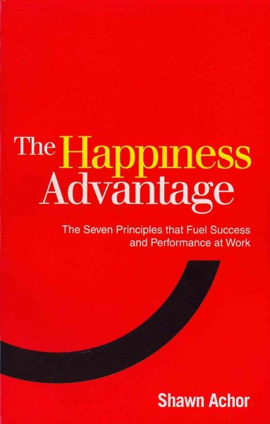 Happiness Advantage: The Seven Principles That Fuel Success and Performance at Work cover