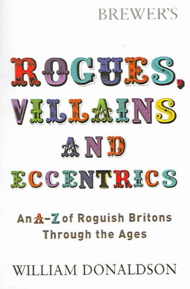Brewer's Rogues, Villains, & Eccentrics: An A-Z of Roguish Britons Through the Ages cover
