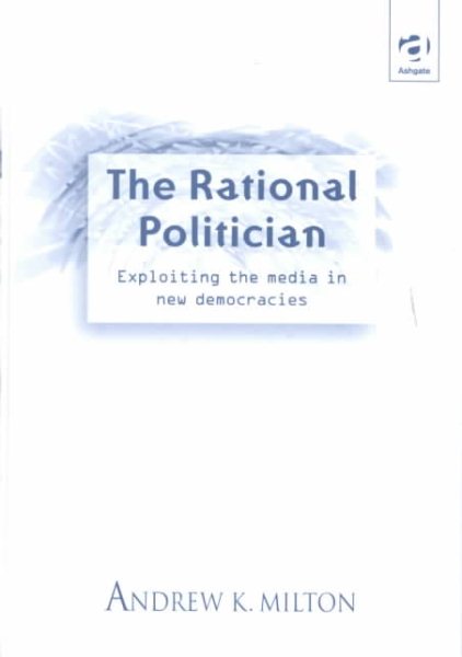 Rational Politician: Exploiting the Media in New Democracies cover