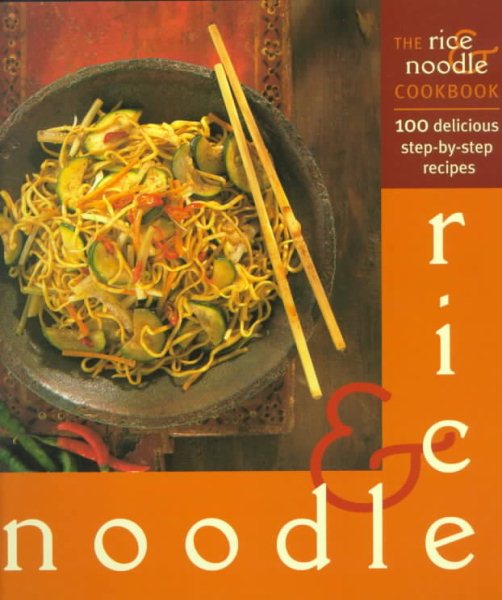 The Rice & Noodle Cookbook: 100 Delicious Step-By-Step Recipes cover