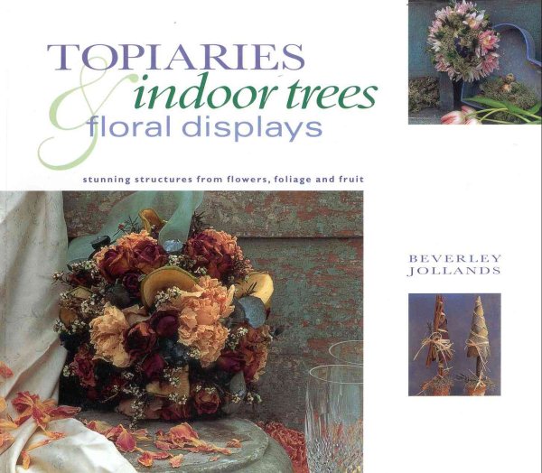 Topiaries, Indoor Trees & Floral Displays: Stunning Structures from Flowers, Foliage and Fruit (Gifts From Nature) cover