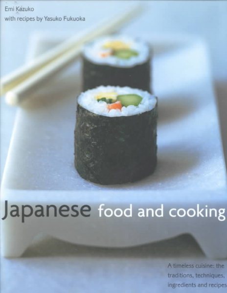 Japanese Food and Cooking: A Timeless Cuisine: The Traditions, Techniques, Ingredients and Recipes cover