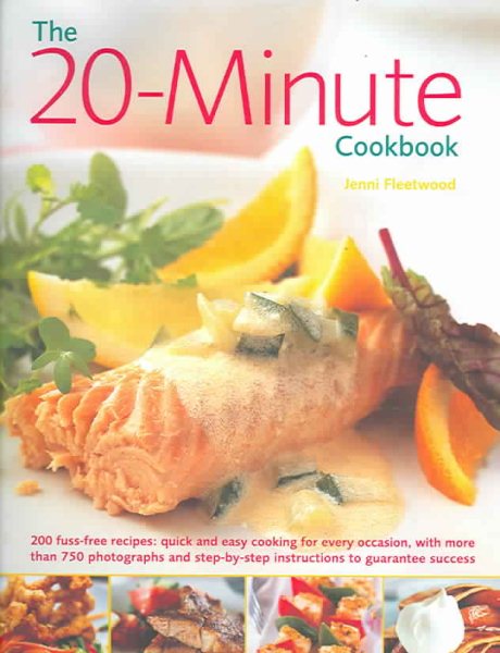 The 20-Minute Cookbook: 200 fuss free recipes: quick and easy cooking for every kind of occasion, with over 800 photographs and step by step instructions to guarantee success cover