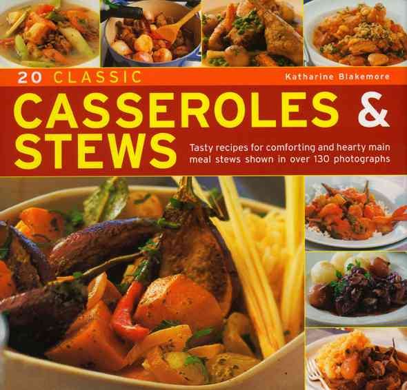 20 Classic Casseroles & Stews: Tasty recipes for comforting and hearty main meal stews shown in over 120 photographs cover