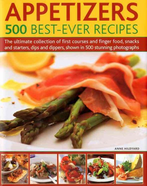 Appetizers: 500 Best-Ever Recipes: The Ultimate Collection of Finger Food and First Courses, Dips and Dippers, Snacks and Starters, Shown in 500 Stunning Photographs cover
