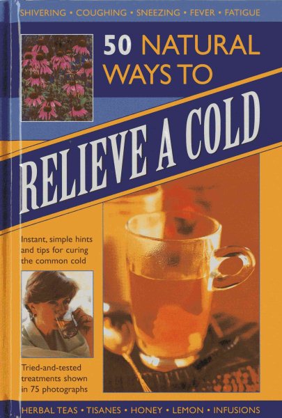 50 Natural Ways to Relieve a Cold: Instant, simple hints and tips for curing the common cold cover