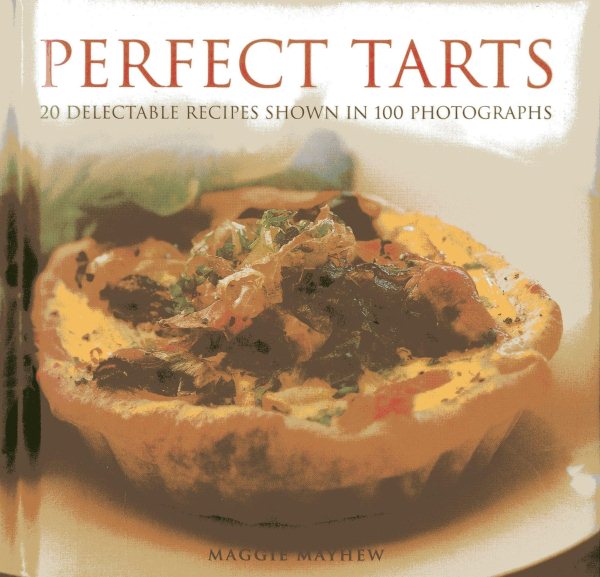 Perfect Tarts: 20 Delectable Recipes Shown in 100 Photographs cover