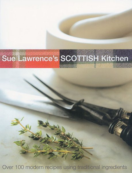 Sue Lawrence's Scottish Kitchen: Over 100 Modern Recipes Using Traditional Ingredients cover