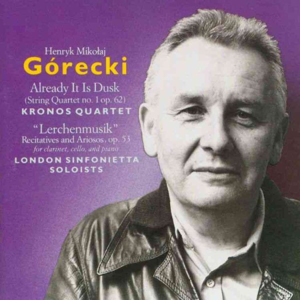 Henryk Mikolaj Górecki: Already It Is Dusk (String Quartet No. 1, Op. 62) (1988) / "Lerchenmusik" Recitatives & Ariosos, Op. 53, for Clarinet, Cello & Piano (1984) - Kronos Quartet / London Sinfonietta Soloists