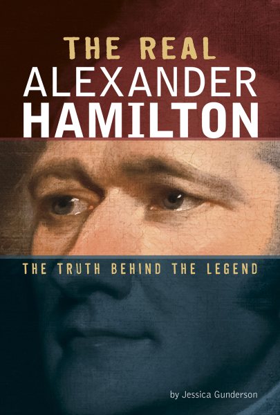 The Real Alexander Hamilton: The Truth Behind the Legend (Real Revolutionaries) cover