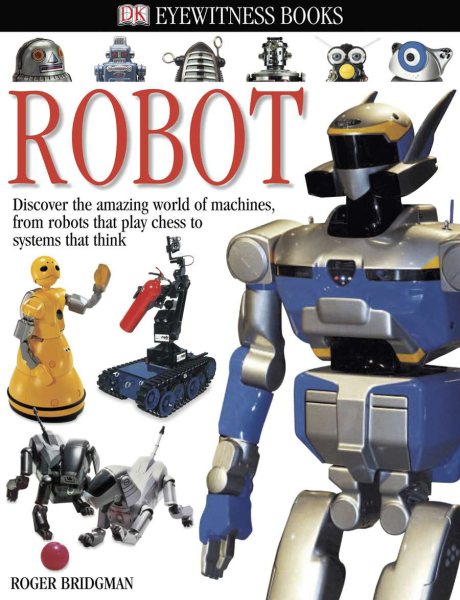 DK Eyewitness Books: Robot: Discover the Amazing World of Machines from Robots that Play Chess to Systems that Think cover