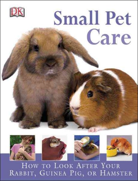 Small Pet Care: How to Look After Your Rabbit, Guinea Pig, or Hamster cover