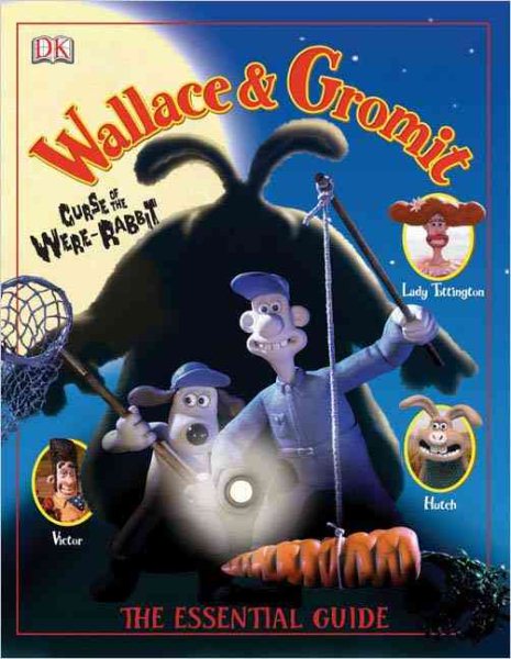 Wallace  &  Gromit: Curse of the Were-Rabbit The Essential Guide (Wallace And Gromit) cover