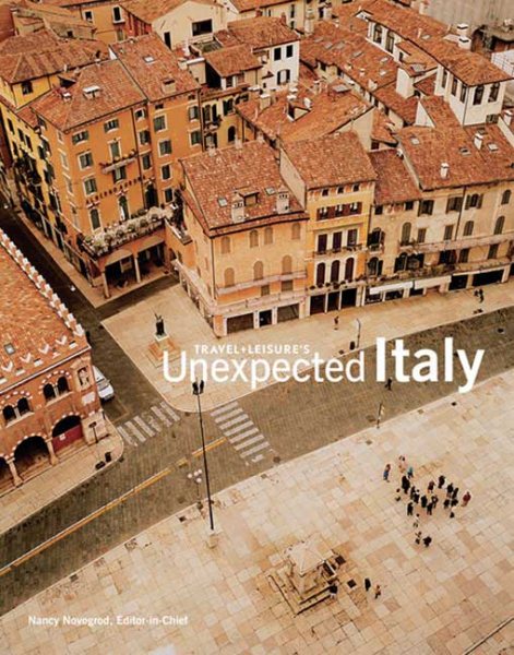 Travel + Leisure's Unexpected Italy (Travel + Leisure Unexpected)