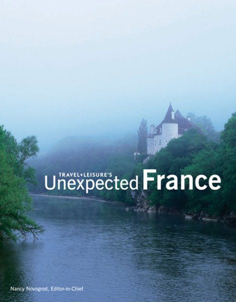 Travel + Leisure's Unexpected France (Travel + Leisure Unexpected) cover