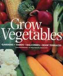 Grow Vegetables: Gardens - Yards - Balconies - Roof Terraces cover
