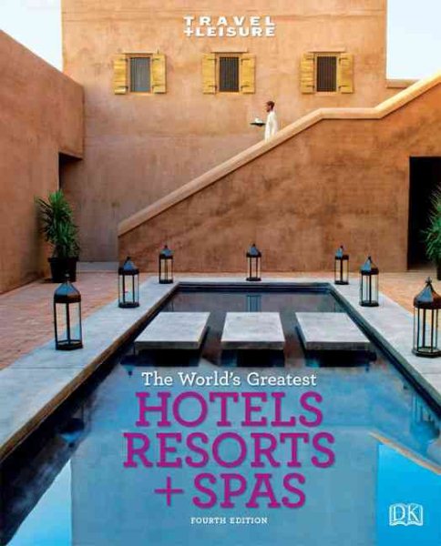 Travel + Leisure: World's Greatest Hotels, Resorts & Spas (Travel + Leisure's the Best of ...: The Year's Greatest Hotels Resor) cover